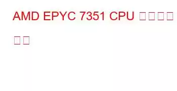 AMD EPYC 7351 CPU 벤치마크 및 기능