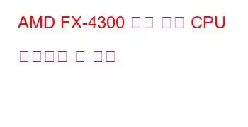 AMD FX-4300 쿼드 코어 CPU 벤치마크 및 기능