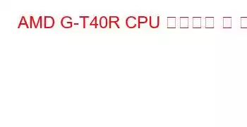 AMD G-T40R CPU 벤치마크 및 기능