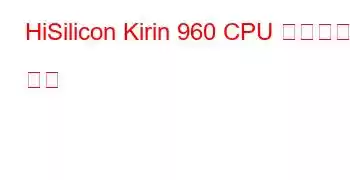 HiSilicon Kirin 960 CPU 벤치마크 및 기능