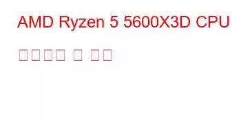 AMD Ryzen 5 5600X3D CPU 벤치마크 및 기능