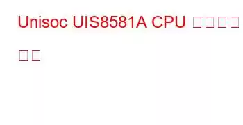 Unisoc UIS8581A CPU 벤치마크 및 기능