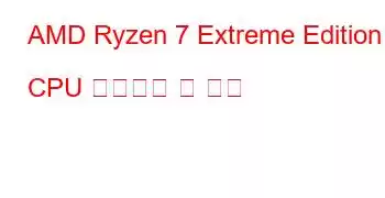 AMD Ryzen 7 Extreme Edition CPU 벤치마크 및 기능