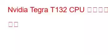 Nvidia Tegra T132 CPU 벤치마크 및 기능