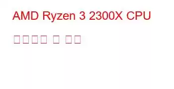 AMD Ryzen 3 2300X CPU 벤치마크 및 기능