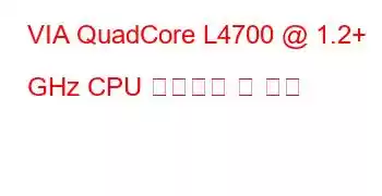 VIA QuadCore L4700 @ 1.2+ GHz CPU 벤치마크 및 기능