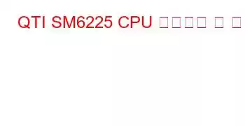 QTI SM6225 CPU 벤치마크 및 기능