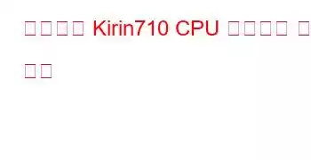 공급업체 Kirin710 CPU 벤치마크 및 기능