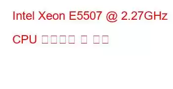 Intel Xeon E5507 @ 2.27GHz CPU 벤치마크 및 기능